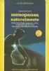 Menopausa naturalmente. Vivere con energia, saggezza, salute: un libro per tutte le donne dai quarant’anni alla piena maturità