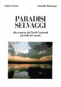 Paradisi selvaggi. Alla scoperta dei Parchi Nazionali più belli del mondo