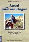 Lassù sulle montagne. Diari di vita alpina 1949-1997