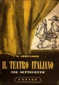 Il TEATRO ITALIANO NEL SETTECENTO. Metastasio - Goldoni - Alfieri. Un melodramma - Due commedie e due tragedie. Con introduzioni, note, letture, critiche e tavole fuori testo