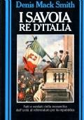 I Savoia Re d’Italia. Fatti e misfatti della monarchia dall’unita’ al referendum per la repubblica