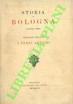 Storia di Bologna. I. I tempi antichi. II. Dalle origini del cristianesimo agli albori del Comune