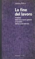 La Fine Del Lavoro. Il Declino Della Forza Lavoro Globale e L'avvento Dell'era Post-Mercato