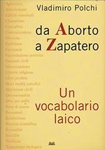 Da Aborto A Zapatero. Un Vocabolario Laico