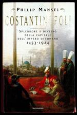 Costantinopoli. Splendore e declino della capitale dell'Impero Ottomano 1453 - 1924