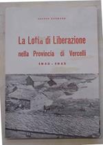 La Lotta di Liberazione nella Provincia di Vercelli. 1943-1945