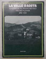 La Valle d'Aosta si affaccia al nuovo secolo. Archivi Alinari 1892-1930