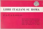 Libri italiani su Roma Catalogo edito in occasione della Mostra del libro su Roma allestita presso il Centro Culturale di 