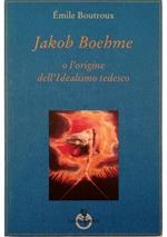 Jakob Boehme o l'origine dell'idealismo tedesco