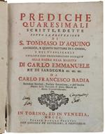 Prediche Quaresimali Scritte, E Dette Sotto La Protezione Di S.Tommaso D'aquino Angelico, E Quinto Dottore Di S.Chiesa, E Nel Pubblicarle Umiliate Con Profondissimo Ossequio Alla Sacra Real Maestà Di Carlo Emmanuele Re Di Sardegna Ec. Ec. Ec