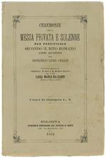 Ceremonie Della Messa Privata E Solenne Non Pontificale Secondo Il Rito Romano - Libri Quattro. Seconda Edizione Corredata Di Note E Di Decreti Recenti