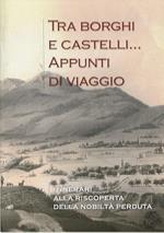 Tra borghi e castelli... appunti di viaggio: itinerari alla riscoperta della nobiltà perduta