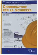 L' Attivita' Di Coordinatore Per La Sicurezza In Fase Di Progettazione E Di Esecuzione. Guida Operativa