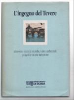 L' ingegno Del Tevere Attraverso Vicende Storiche, Valori Ambientali, Progetti..