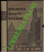 Bologna nelle sue stampe. Vedute e piante scenografiche dal Quattrocento all'Ottocento