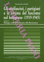 Gli antifascisti, i partigiani e le vittime del fascismo nel bolognese (1919-1945). Volume I. Bologna dall'antifascismo alla Resistenza