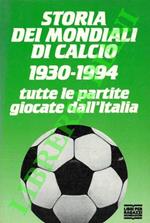 Storia dei mondiali di calcio 1930-1994. Tutte le partite giocate dall'Italia