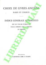 Choix de livres anciens rares et curieux. Indice generale alfabetico dei XII volumi pubblicati dalla libreria Leo S. Olschki di Firenze