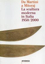Da Martini a Mitoraj. La scultura moderna in Italia 1950/2000