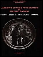 L' Archivio storico fotografico di Stefano Bardini. Dipinti, disegni, miniature, stampe
