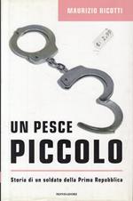 Il pesce piccolo. Storia di un soldato della Prima Repubblica