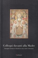 Colloqui davanti alla Madre. Immagine mariane in Toscana tra arte, storia e devozione