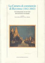 La Camera di commercio di Ravenna (1862-2002). Un'istituzione al servizio del territorio ravennate