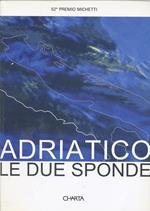 Adriatico: le due sponde. 52º Premio Michetti. Catalogo della mostra. Ediz. italiana e inglese