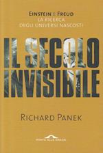 Il secolo invisibile. Einstein e Freud. La ricerca degli universi nascosti