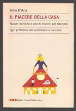 Il piacere della casa - Nuove tecniche e vecchi trucchi per risolvere ogni problema del quotidiano e non solo