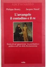 L' arcangelo, il contadino e il re Storia di un'apparizione fra psichiatria e politica nell'età della Restaurazione