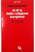 Al di là della religione borghese Discorsi sul futuro del cristianesimo