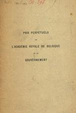 Prix perpetuels de l'academie royale de belgique et du gouvernement