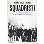 Squadristi. Protagonisti e tecniche della violenza fascista. 1919-1922