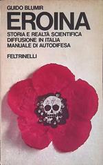 Eroina. Storia e realtà scientifica. Diffusione in Italia. Manuale di autodifesa