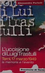 L' uccisione di Luigi Trastulli. Terni, 17 marzo 1949. La memoria e l'evento