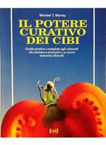 Il potere curativo dei cibi Guida pratica e completa agli alimenti che aiutano a prevenire e a curare numerosi disturbi