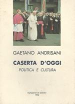 Caserta d'oggi. Politica e cultura