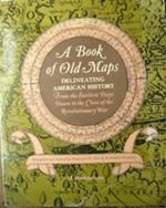 Book of Old Maps: Delineating American History from the Earliest Days Down to the Close of the Revolutionary War. Fite, Emerson D. & Archibald F