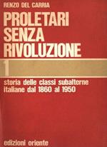 Proletari senza rivoluzione. Storia delle classi subalterne italiane dal 1860 al 1950. Vol. I