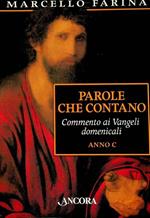 Parole che contano: commento ai Vangeli domenicali: anno C