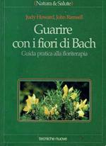 Guarire con i fiori di Bach - Guida pratica alla floriterapia