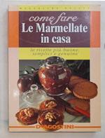 Come fare le marmellate in casa. Le ricette pi— buone, semplici e genuine