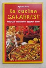 La cucina calabrese. Antipasti - primi piatti - secondi - dolci