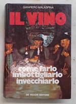 Il vino. Come farlo, imbottigliarlo, invecchiarlo