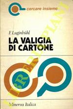 La valigia di cartone. Cronaca di cento anni di emigrazione italiana