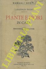 Piante e fiori. Sulle finestre sulle terrazze e nei cortili. Cultura e descrizione delle principali specie e varietà. Seconda edizione riveduta dall'autore