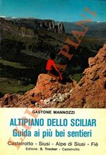 Altipiano dello Sciliar. Guida ai più bei sentieri. Castelrotto - Siusi - Alpe di Siusi - Fiè