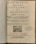 Le vite dè pittori de gli scultori et architetti Veronesi. Con la narrativa delle Pitture che s'attrovano nelle Chiese, case... di Verona , e suo Territorio. (legato assieme) Aggiunta alle vite de Pittori, degli scultori et Architetti Veronesi