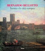 Bernardo Bellotto: Verona e le città europee